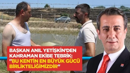 BAŞKAN ANIL YETİŞKİN&rsquo;DEN KAHRAMAN EKİBE TEBRİK: "BU KENTİN EN B&Uuml;Y&Uuml;K G&Uuml;C&Uuml; BİRLİKTELİĞİMİZDİR"