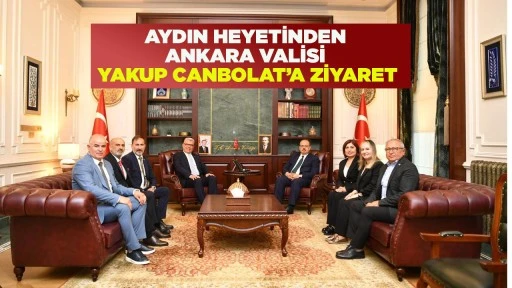 AYDIN HEYETİNDEN ANKARA VALİSİ YAKUP CANBOLAT&rsquo;A ZİYARET