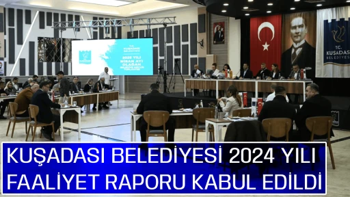 KUŞADASI BELEDİYESİ 2024 YILI FAALİYET RAPORU KABUL EDİLDİ 