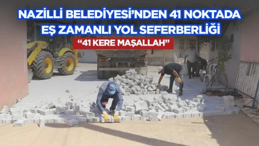 NAZİLLİ BELEDİYESİ&rsquo;NDEN 41 NOKTADA EŞ ZAMANLI YOL SEFERBERLİĞİ