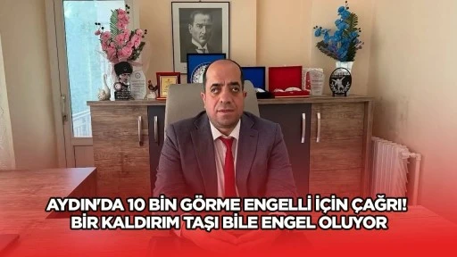 AYDIN'DA 10 BİN G&Ouml;RME ENGELLİ İ&Ccedil;İN &Ccedil;AĞRI! BİR KALDIRIM TAŞI BİLE ENGEL OLUYOR