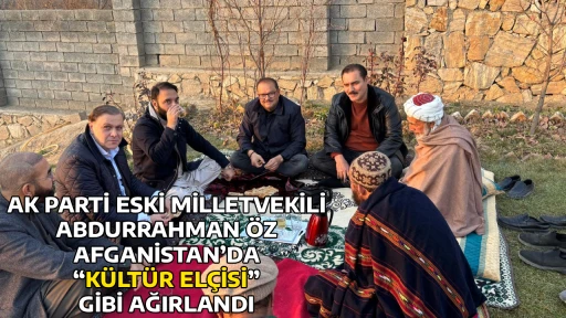 AK PARTİ ESKİ MİLLETVEKİLİ ABDURRAHMAN &Ouml;Z AFGANİSTAN&rsquo;DA &ldquo;K&Uuml;LT&Uuml;R EL&Ccedil;İSİ&rdquo; GİBİ AĞIRLANDI