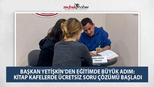 BAŞKAN YETİŞKİN&rsquo;DEN EĞİTİMDE B&Uuml;Y&Uuml;K ADIM: KİTAP KAFELERDE &Uuml;CRETSİZ SORU &Ccedil;&Ouml;Z&Uuml;M&Uuml; BAŞLADI