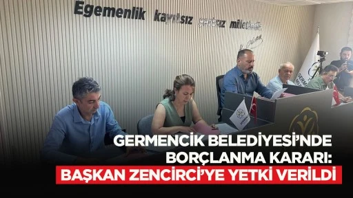 GERMENCİK BELEDİYESİ’NDE BORÇLANMA KARARI: BAŞKAN ZENCİRCİ’YE YETKİ VERİLDİ
