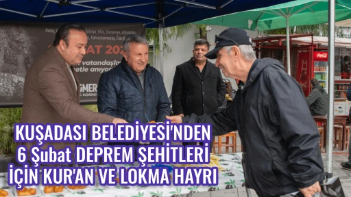 KUŞADASI BELEDİYESİ'NDEN 6 Şubat DEPREM ŞEHİTLERİ İ&Ccedil;İN KUR'AN VE LOKMA HAYRI