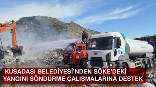  KUŞADASI BELEDİYESİ&rsquo;NDEN S&Ouml;KE&rsquo;DEKİ YANGINI S&Ouml;ND&Uuml;RME &Ccedil;ALIŞMALARINA DESTEK