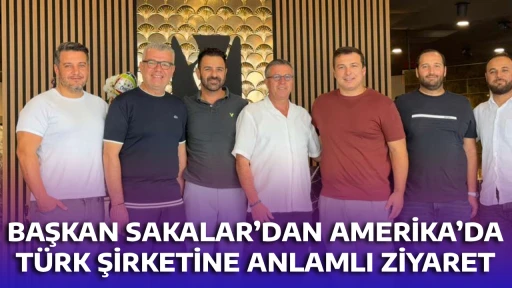 BAŞKAN SAKALAR&rsquo;DAN AMERİKA&rsquo;DA T&Uuml;RK ŞİRKETİNE ANLAMLI ZİYARET