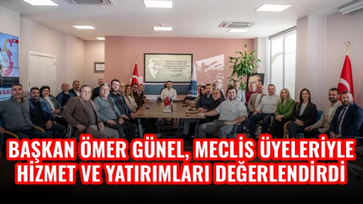 BAŞKAN &Ouml;MER G&Uuml;NEL, MECLİS &Uuml;YELERİYLE HİZMET VE YATIRIMLARI DEĞERLENDİRDİ