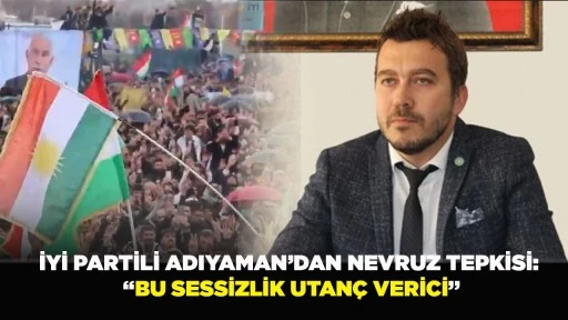 İYİ PARTİLİ ADIYAMAN&rsquo;DAN NEVRUZ TEPKİSİ: &ldquo;BU SESSİZLİK UTAN&Ccedil; VERİCİ&rdquo;