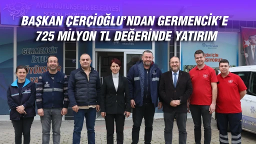 BAŞKAN &Ccedil;ER&Ccedil;İOĞLU&rsquo;NDAN GERMENCİK&rsquo;E 725 MİLYON TL DEĞERİNDE YATIRIM