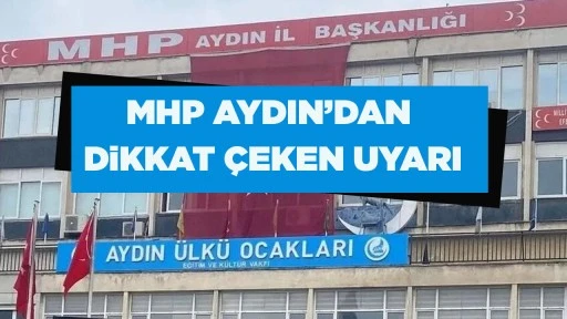MHP AYDIN’DAN DiKKAT ÇEKEN UYARI