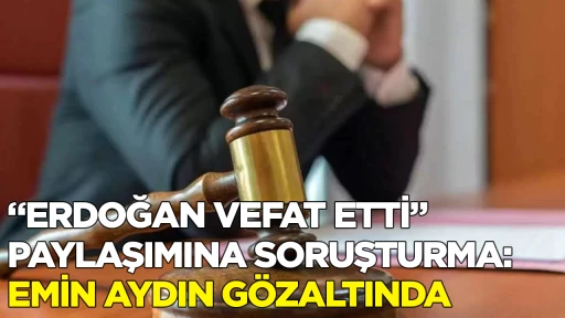 &ldquo;ERDOĞAN VEFAT ETTİ&rdquo; PAYLAŞIMINA SORUŞTURMA: EMİN AYDIN G&Ouml;ZALTINDA 
