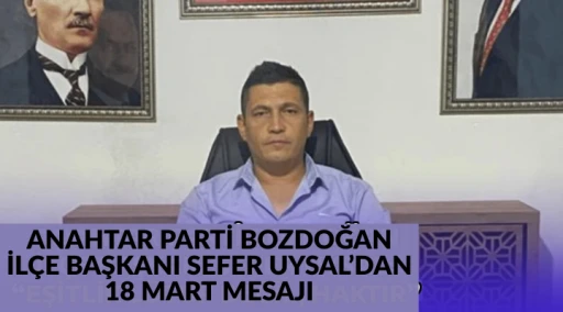 ANAHTAR PARTİ BOZDOĞAN İL&Ccedil;E BAŞKANI SEFER UYSAL&rsquo;DAN 18 MART MESAJI