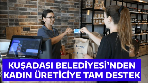 KUŞADASI BELEDİYESİ&rsquo;NDEN KADIN &Uuml;RETİCİYE TAM DESTEK; HALK ADA MARKET
