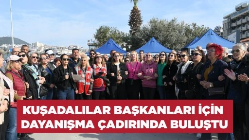 KUŞADALILAR BAŞKANLARI İ&Ccedil;İN DAYANIŞMA &Ccedil;ADIRINDA BULUŞTU