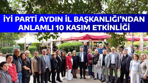 İYİ PARTİ AYDIN İL BAŞKANLIĞI&rsquo;NDAN ANLAMLI 10 KASIM ETKİNLİĞİ