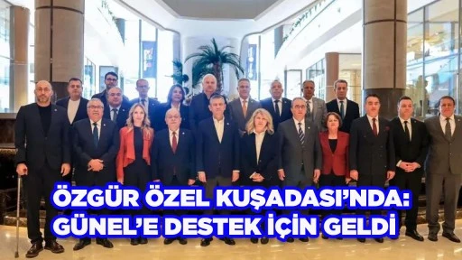 &Ouml;ZG&Uuml;R &Ouml;ZEL KUŞADASI&rsquo;NDA: G&Uuml;NEL&rsquo;E DESTEK İ&Ccedil;İN GELDİ
