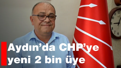 Aydın&rsquo;da CHP&rsquo;ye yeni 2 bin üye