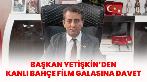 BAŞKAN YETİŞKİN&rsquo;DEN KANLI BAH&Ccedil;E FİLM GALASINA DAVET