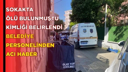 SOKAKTA &Ouml;L&Uuml; BULUNMUŞTU  KİMLİĞİ BELİRLENDİ BELEDİYE PERSONELİNDEN ACI HABER