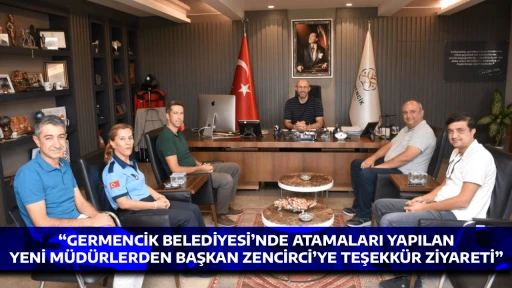 &ldquo;GERMENCİK BELEDİYESİ&rsquo;NDE ATAMALARI YAPILAN YENİ M&Uuml;D&Uuml;RLERDEN BAŞKAN ZENCİRCİ&rsquo;YE TEŞEKK&Uuml;R ZİYARETİ&rdquo;