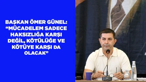 BAŞKAN &Ouml;MER G&Uuml;NEL: &ldquo;M&Uuml;CADELEM SADECE HAKSIZLIĞA KARŞI DEĞİL, K&Ouml;T&Uuml;L&Uuml;ĞE VE K&Ouml;T&Uuml;YE KARŞI DA OLACAK&rdquo;
