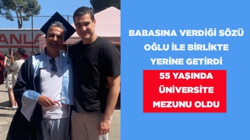 BABASINA VERDİĞİ SÖZÜ OĞLU İLE BİRLİKTE YERİNE GETİRDİ 55 YAŞINDA ÜNİVERSİTE MEZUNU OLDU
