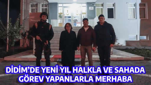 DİDİM&rsquo;DE YENİ YIL HALKLA VE SAHADA G&Ouml;REV YAPANLARLA MERHABA