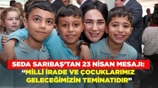 SEDA SARIBAŞ&rsquo;TAN 23 NİSAN MESAJI: &ldquo;MİLLİ İRADE VE &Ccedil;OCUKLARIMIZ GELECEĞİMİZİN TEMİNATIDIR&rdquo;
