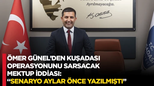 ÖMER GÜNEL’DEN KUŞADASI OPERASYONUNU SARSACAK MEKTUP İDDİASI: “TEHDİT VE ŞANTAJ YAŞANACAKLARIN HABERCİSİYDİ”