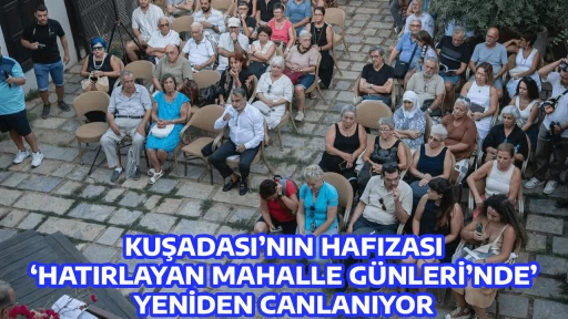 KUŞADASI&rsquo;NIN HAFIZASI &lsquo;HATIRLAYAN MAHALLE G&Uuml;NLERİ&rsquo;NDE&rsquo; YENİDEN CANLANIYOR