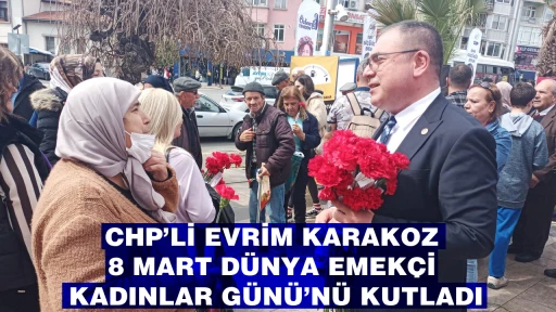 CHP&rsquo;Lİ EVRİM KARAKOZ 8 MART D&Uuml;NYA EMEK&Ccedil;İ KADINLAR G&Uuml;N&Uuml;&rsquo;N&Uuml; KUTLADI