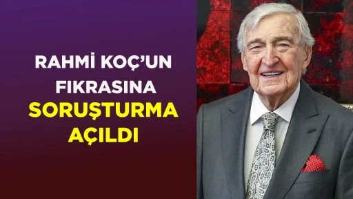 RAHMİ KOÇ’UN FIKRASINA SORUŞTURMA AÇILDI