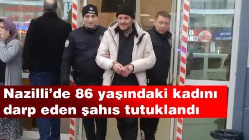Nazilli&rsquo;de 86 yaşındaki kadını darp eden şahıs tutuklandı