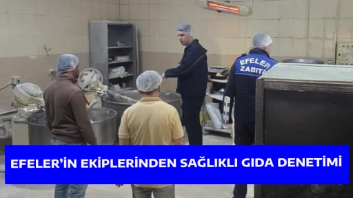EFELER&rsquo;İN EKİPLERİNDEN SAĞLIKLI GIDA DENETİMİ