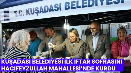 KUŞADASI BELEDİYESİ İLK İFTAR SOFRASINI HACIFEYZULLAH MAHALLESİ&rsquo;NDE KURDU
