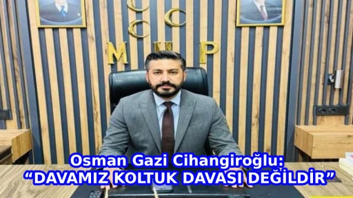Osman Gazi Cihangiroğlu: &ldquo;DAVAMIZ KOLTUK DAVASI DEĞİLDİR&rdquo;
