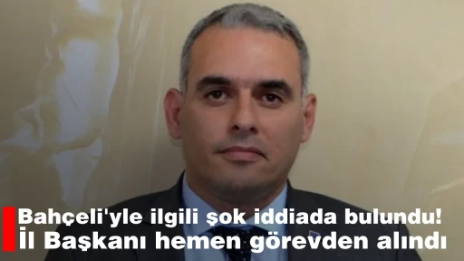 Bahçeli'yle ilgili şok iddiada bulundu! İl Başkanı hemen görevden alındı