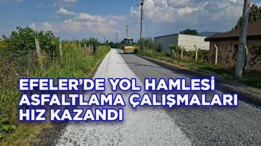 EFELER’DE YOL HAMLESİ ASFALTLAMA ÇALIŞMALARI HIZ KAZANDI