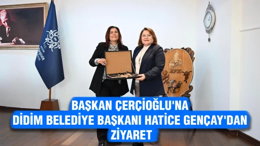 BAŞKAN &Ccedil;ER&Ccedil;İOĞLU'NA DİDİM BELEDİYE BAŞKANI HATİCE GEN&Ccedil;AY'DAN ZİYARET