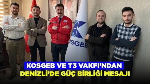 KOSGEB VE T3 VAKFI&rsquo;NDAN DENİZLİ&rsquo;DE G&Uuml;&Ccedil; BİRLİĞİ MESAJI