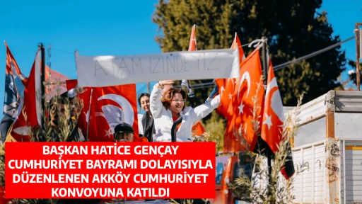 BAŞKAN HATİCE GEN&Ccedil;AY, CUMHURİYET BAYRAMI DOLAYISIYLA D&Uuml;ZENLENEN AKK&Ouml;Y CUMHURİYET KONVOYUNA KATILDI