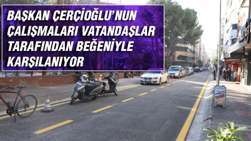 BAŞKAN &Ccedil;ER&Ccedil;İOĞLU&rsquo;NUN &Ccedil;ALIŞMALARI VATANDAŞLAR TARAFINDAN BEĞENİYLE KARŞILANIYOR