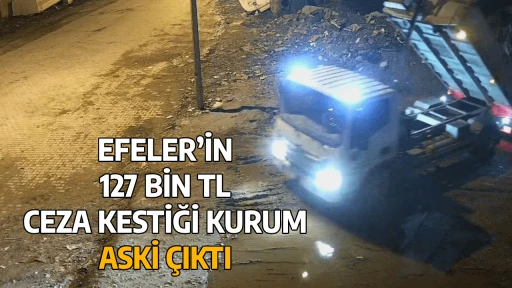 EFELER&rsquo;İN 127 BİN TL CEZA KESTİĞİ KURUM ASKİ &Ccedil;IKTI