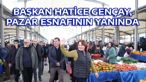 BAŞKAN HATİCE GEN&Ccedil;AY, PAZAR ESNAFININ YANINDA