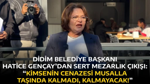 DİDİM BELEDİYE BAŞKANI HATİCE GEN&Ccedil;AY&rsquo;DAN SERT MEZARLIK &Ccedil;IKIŞI: &ldquo;KİMSENİN CENAZESİ MUSALLA TAŞINDA KALMADI, KALMAYACAK!&rdquo;