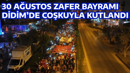 30 AĞUSTOS ZAFER BAYRAMI DİDİM&rsquo;DE COŞKUYLA KUTLANDI