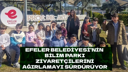 EFELER BELEDİYESİ&rsquo;NİN BİLİM PARKI ZİYARET&Ccedil;İLERİNİ AĞIRLAMAYI S&Uuml;RD&Uuml;R&Uuml;YOR