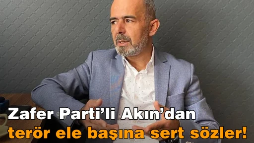 Zafer Parti&rsquo;li Akın&rsquo;dan terör ele başına sert sözler! &ldquo;İtlerin lideriyle muhatap olunmaz&rdquo;