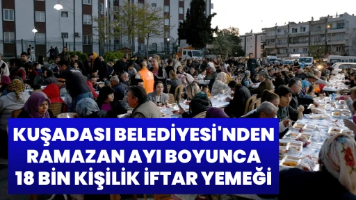 KUŞADASI BELEDİYESİ'NDEN RAMAZAN AYI BOYUNCA 18 BİN KİŞİLİK İFTAR&nbsp;YEMEĞİ